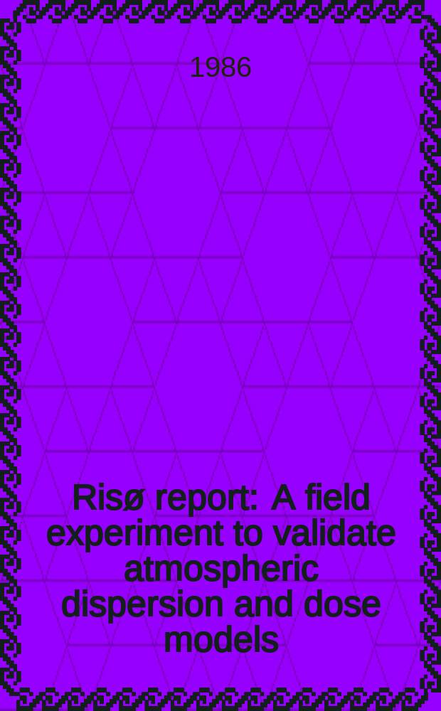 Risø report : A field experiment to validate atmospheric dispersion and dose models