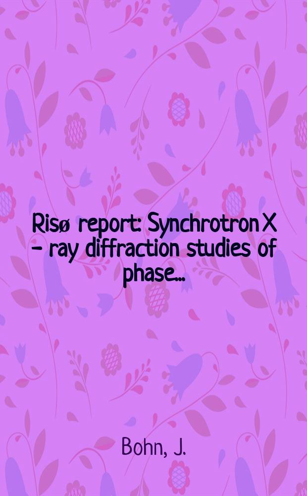 Ris&oslash; report : Synchrotron X - ray diffraction studies of phase ...