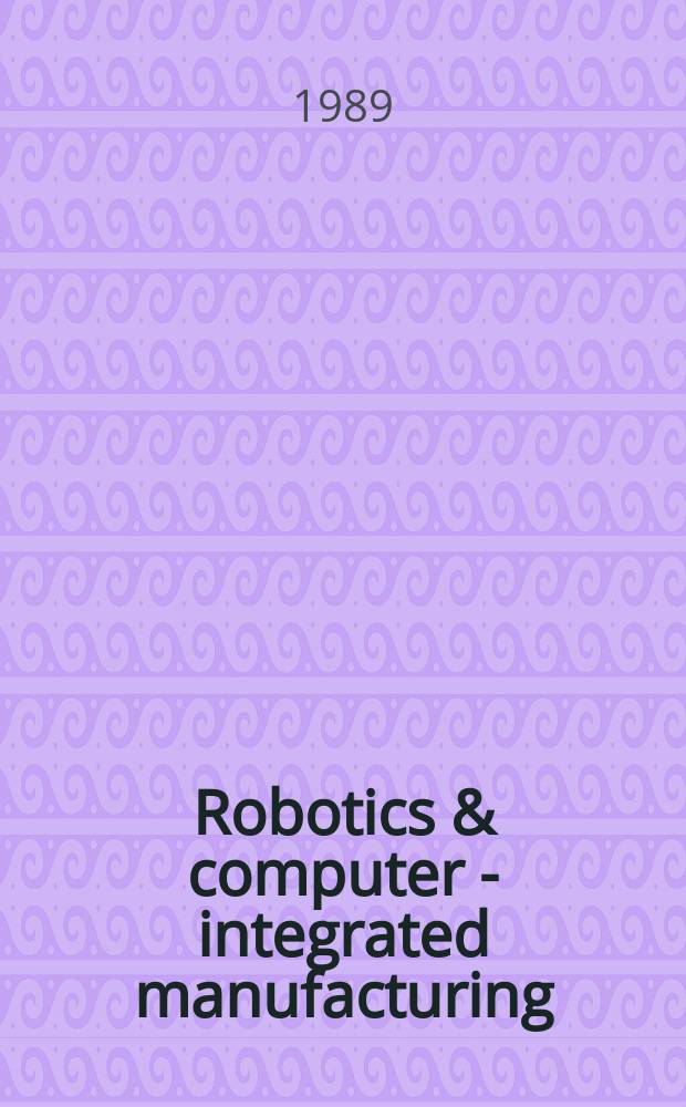 Robotics & computer - integrated manufacturing : An intern. j. Vol.5, №2/3 : International conference on robotics (1987; Dubrovnik)
