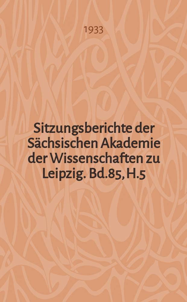 Sitzungsberichte der Sächsischen Akademie der Wissenschaften zu Leipzig. Bd.85, [H.]5 : (Schlussheft)