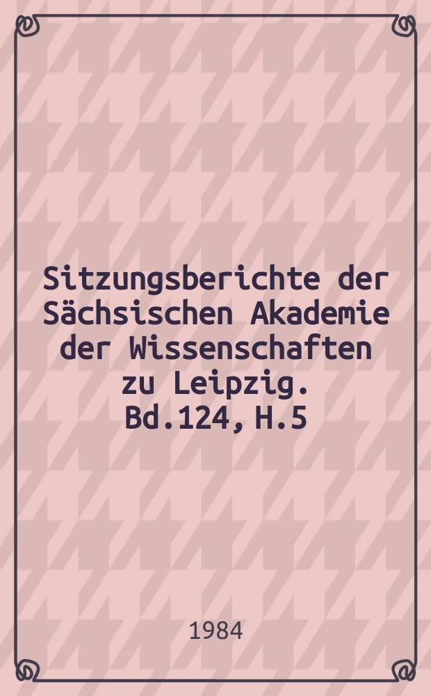 Sitzungsberichte der Sächsischen Akademie der Wissenschaften zu Leipzig. Bd.124, H.5 : Das Alte und Das Neue