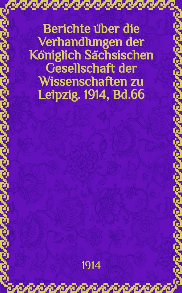 Berichte über die Verhandlungen der Königlich Sächsischen Gesellschaft der Wissenschaften zu Leipzig. 1914, Bd.66