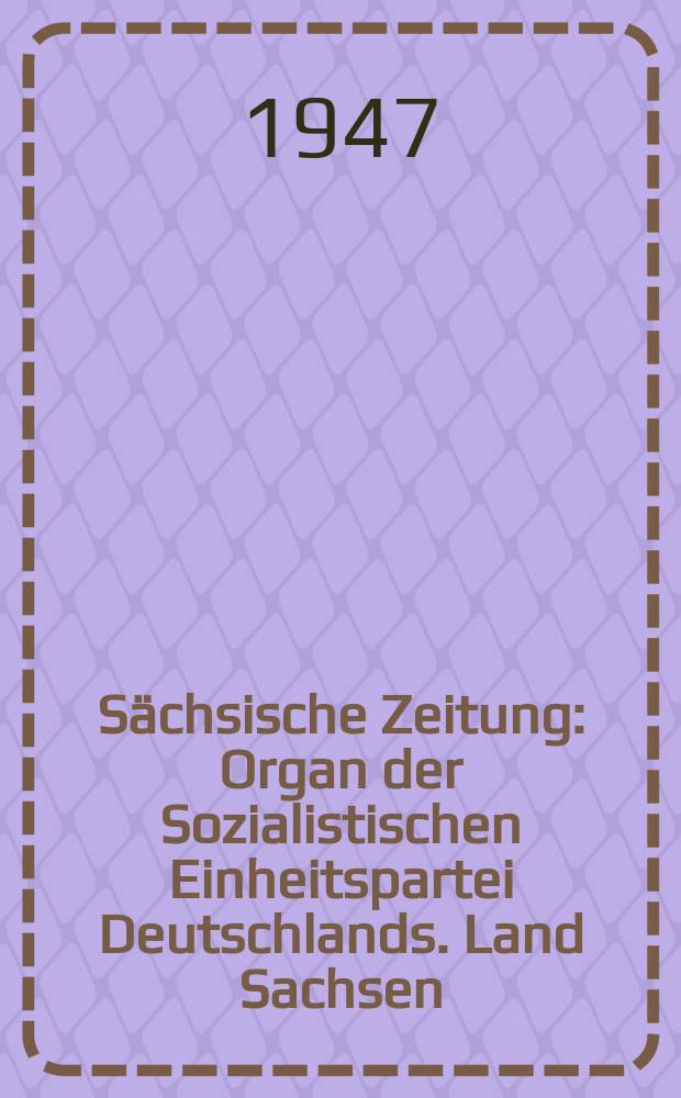 Sächsische Zeitung : Organ der Sozialistischen Einheitspartei Deutschlands. Land Sachsen