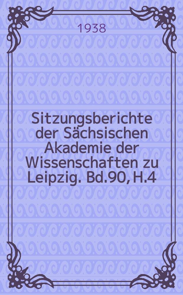 Sitzungsberichte der Sächsischen Akademie der Wissenschaften zu Leipzig. Bd.90, [H.]4 : (Schlussheft)