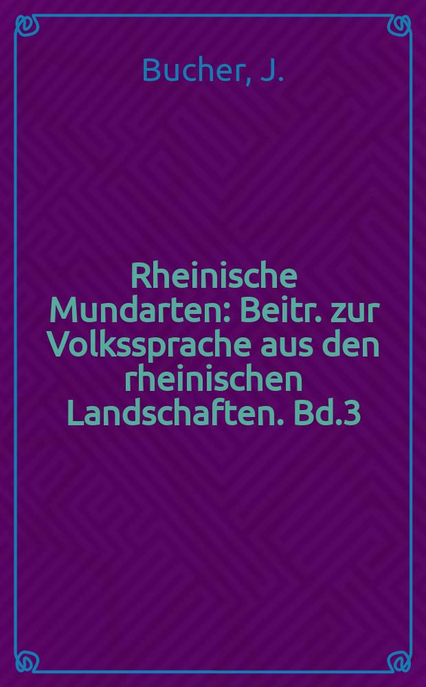 Rheinische Mundarten : Beitr. zur Volkssprache aus den rheinischen Landschaften. Bd.3 : Bonn- Beueter Sprachschatz