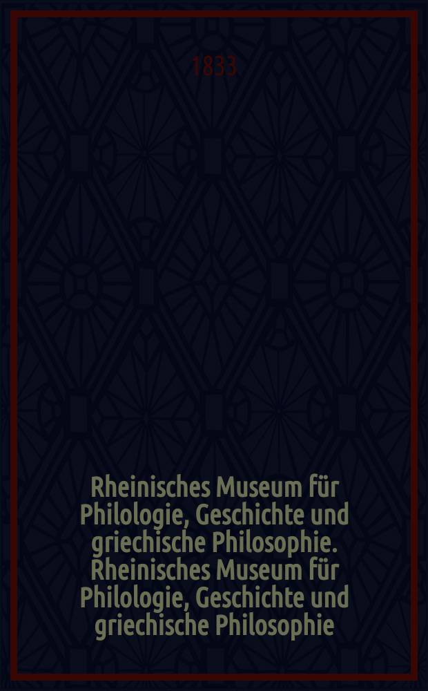 Rheinisches Museum f&uuml;r Philologie, Geschichte und griechische Philosophie. Rheinisches Museum f&uuml;r Philologie, Geschichte und griechische Philosophie