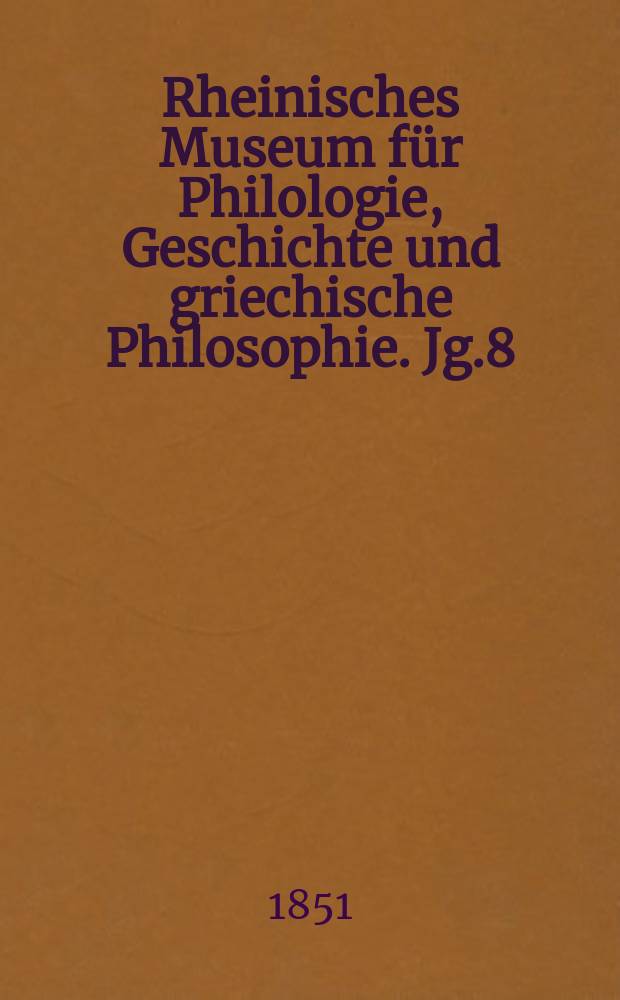 Rheinisches Museum für Philologie, Geschichte und griechische Philosophie. Jg.8
