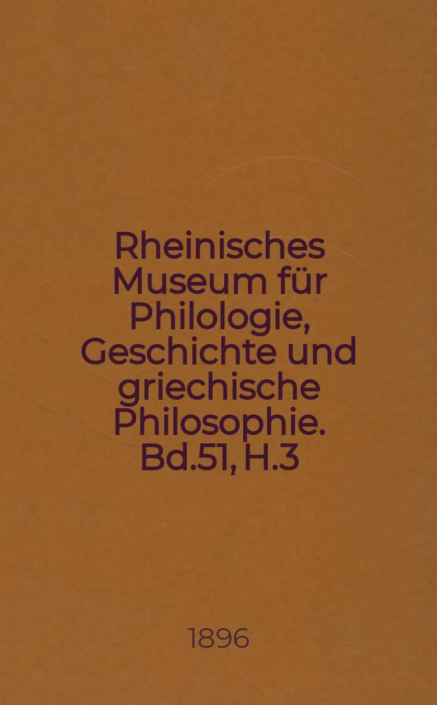 Rheinisches Museum für Philologie, Geschichte und griechische Philosophie. Bd.51, H.3