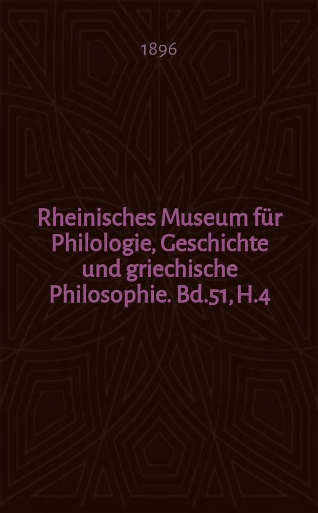 Rheinisches Museum für Philologie, Geschichte und griechische Philosophie. Bd.51, H.4