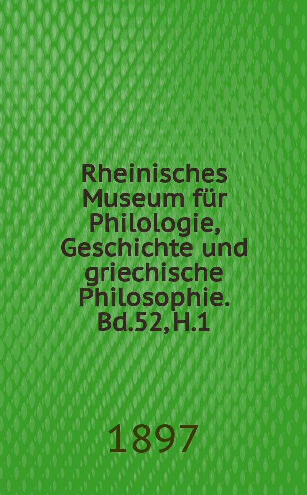 Rheinisches Museum für Philologie, Geschichte und griechische Philosophie. Bd.52, H.1