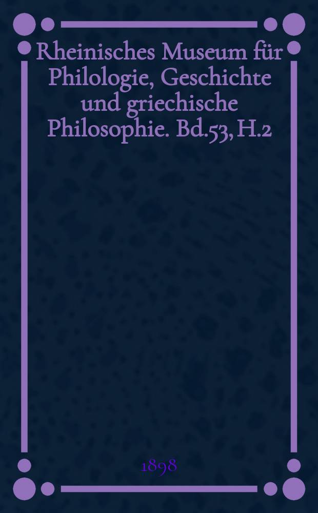 Rheinisches Museum für Philologie, Geschichte und griechische Philosophie. Bd.53, H.2