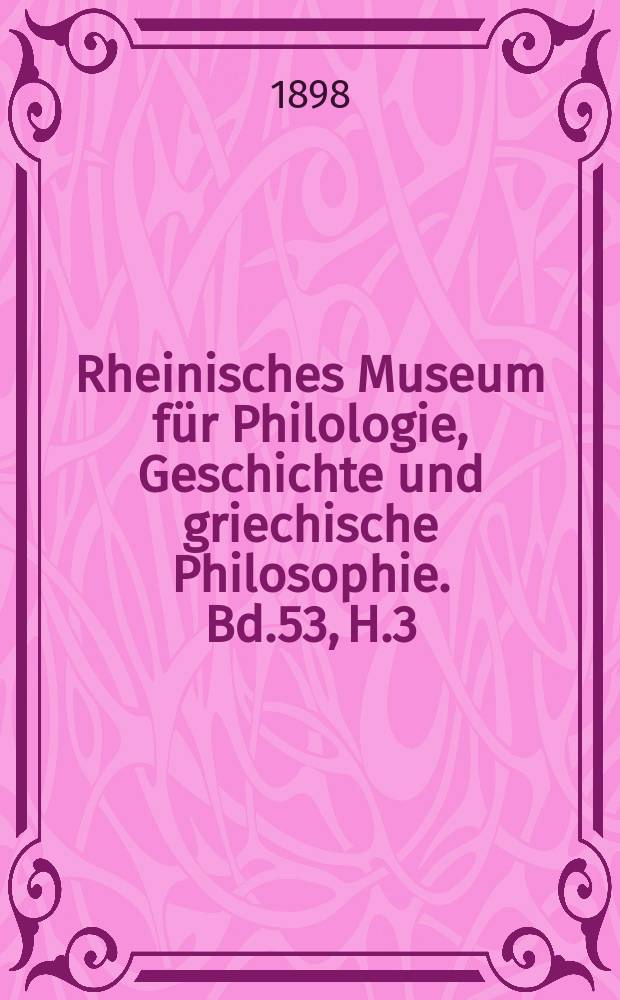 Rheinisches Museum für Philologie, Geschichte und griechische Philosophie. Bd.53, H.3