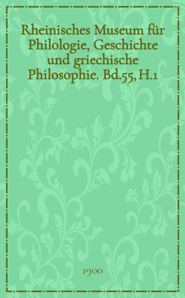 Rheinisches Museum für Philologie, Geschichte und griechische Philosophie. Bd.55, H.1