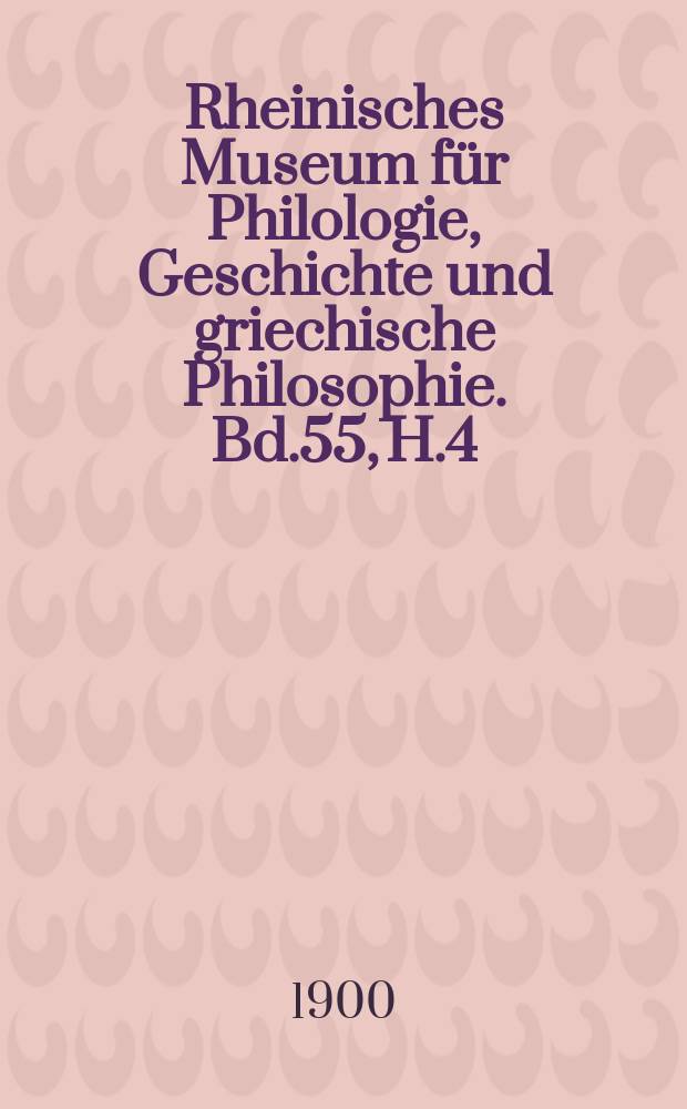 Rheinisches Museum für Philologie, Geschichte und griechische Philosophie. Bd.55, H.4