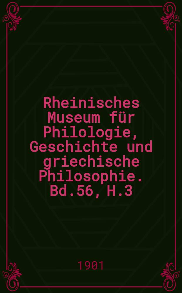 Rheinisches Museum für Philologie, Geschichte und griechische Philosophie. Bd.56, H.3