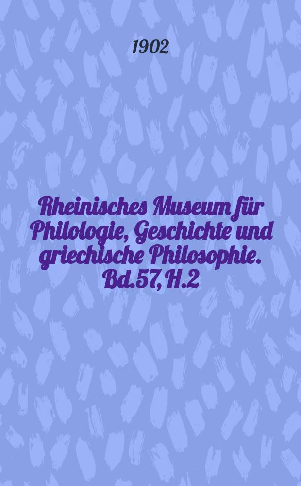 Rheinisches Museum für Philologie, Geschichte und griechische Philosophie. Bd.57, H.2