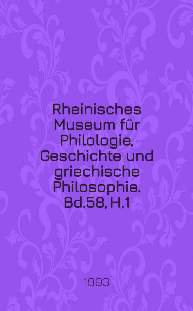 Rheinisches Museum für Philologie, Geschichte und griechische Philosophie. Bd.58, H.1