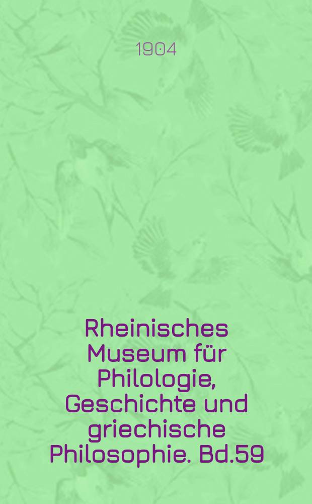 Rheinisches Museum für Philologie, Geschichte und griechische Philosophie. Bd.59