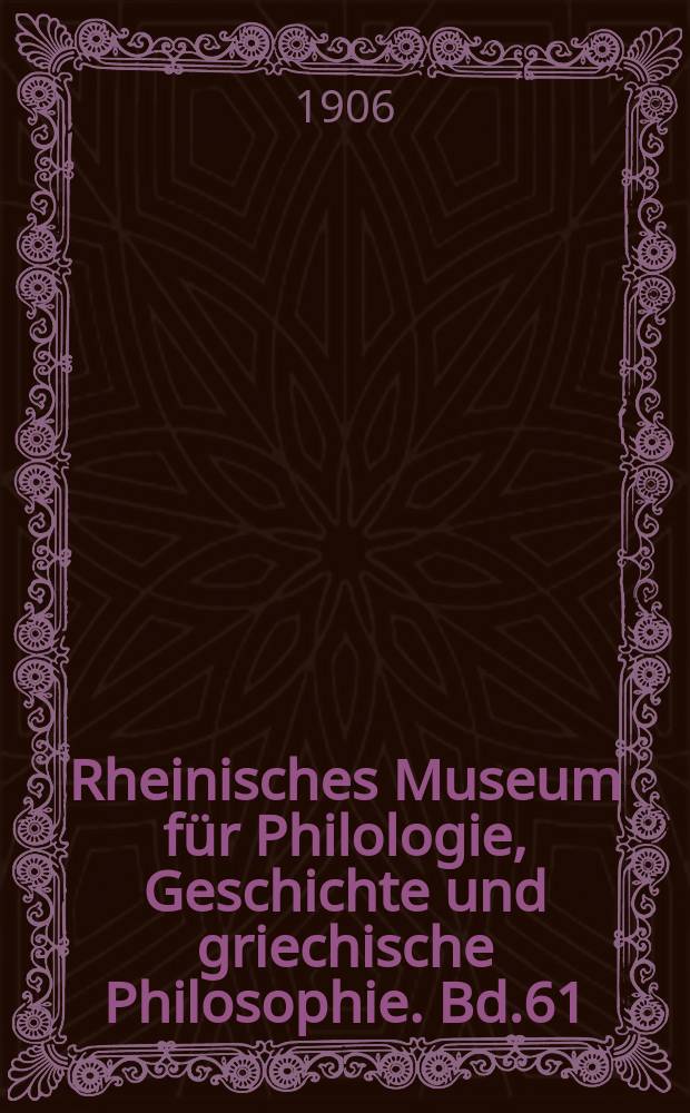 Rheinisches Museum für Philologie, Geschichte und griechische Philosophie. Bd.61