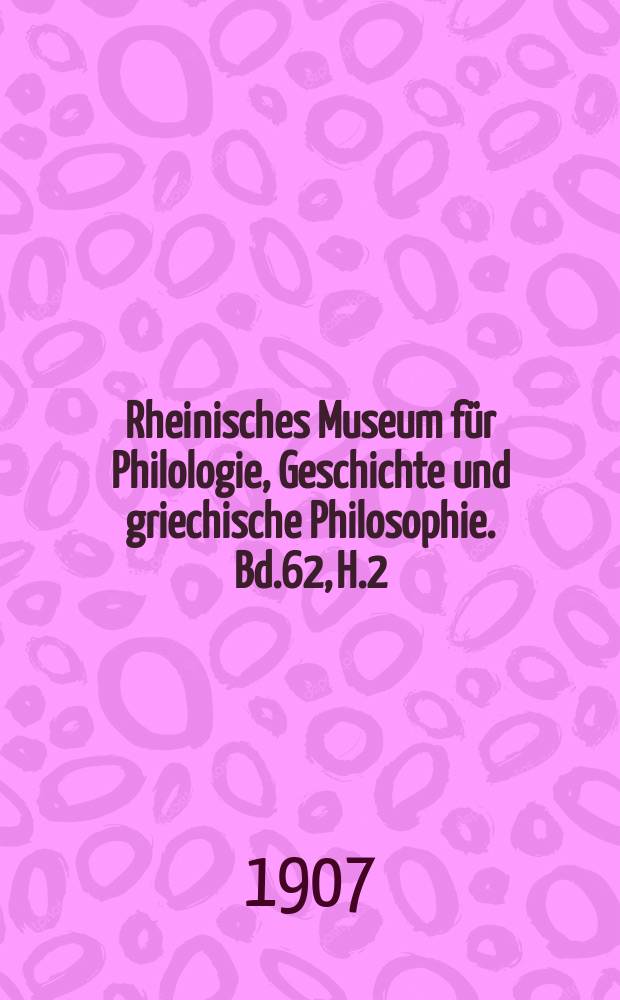 Rheinisches Museum für Philologie, Geschichte und griechische Philosophie. Bd.62, H.2