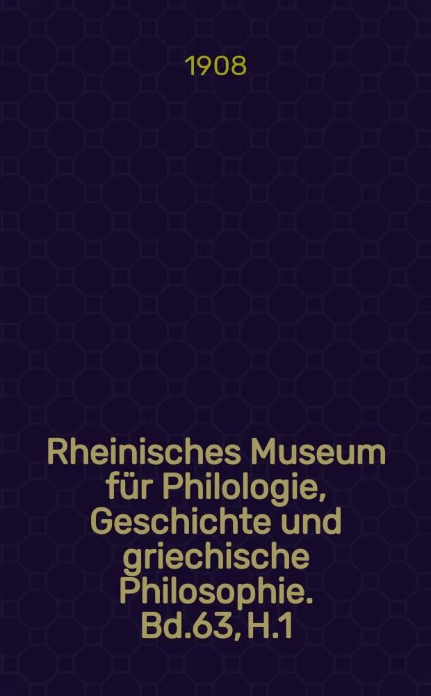 Rheinisches Museum für Philologie, Geschichte und griechische Philosophie. Bd.63, H.1