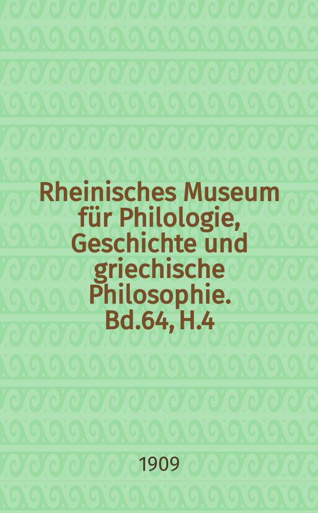 Rheinisches Museum für Philologie, Geschichte und griechische Philosophie. Bd.64, H.4