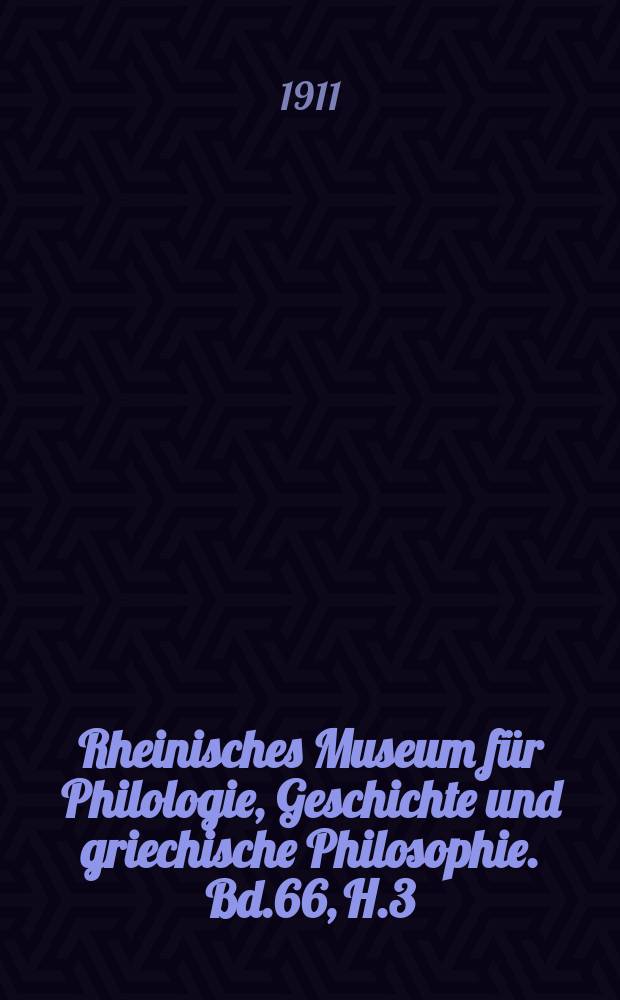 Rheinisches Museum für Philologie, Geschichte und griechische Philosophie. Bd.66, H.3