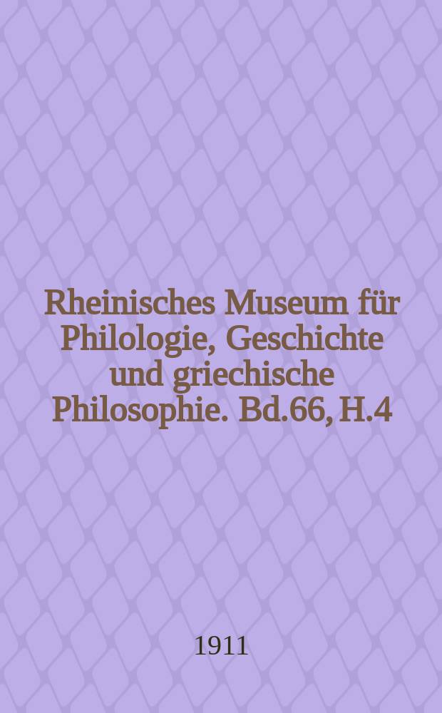 Rheinisches Museum f&uuml;r Philologie, Geschichte und griechische Philosophie. Bd.66, H.4