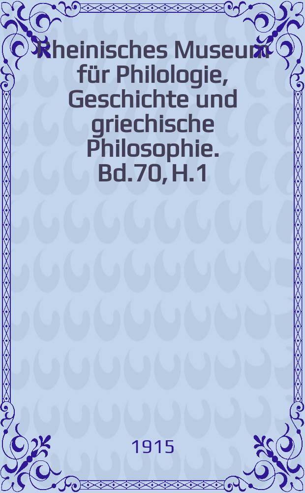 Rheinisches Museum für Philologie, Geschichte und griechische Philosophie. Bd.70, H.1