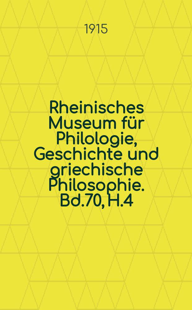 Rheinisches Museum für Philologie, Geschichte und griechische Philosophie. Bd.70, H.4