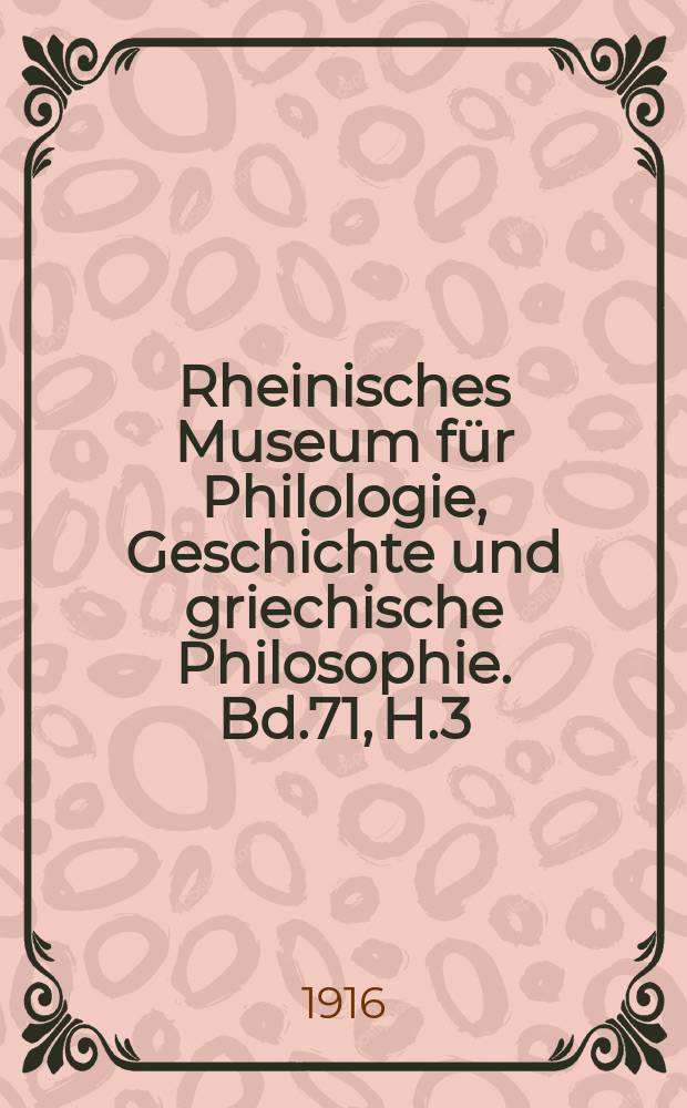 Rheinisches Museum für Philologie, Geschichte und griechische Philosophie. Bd.71, H.3