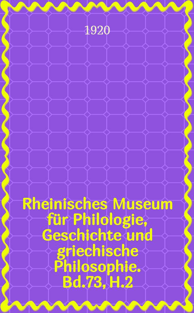 Rheinisches Museum für Philologie, Geschichte und griechische Philosophie. Bd.73, H.2