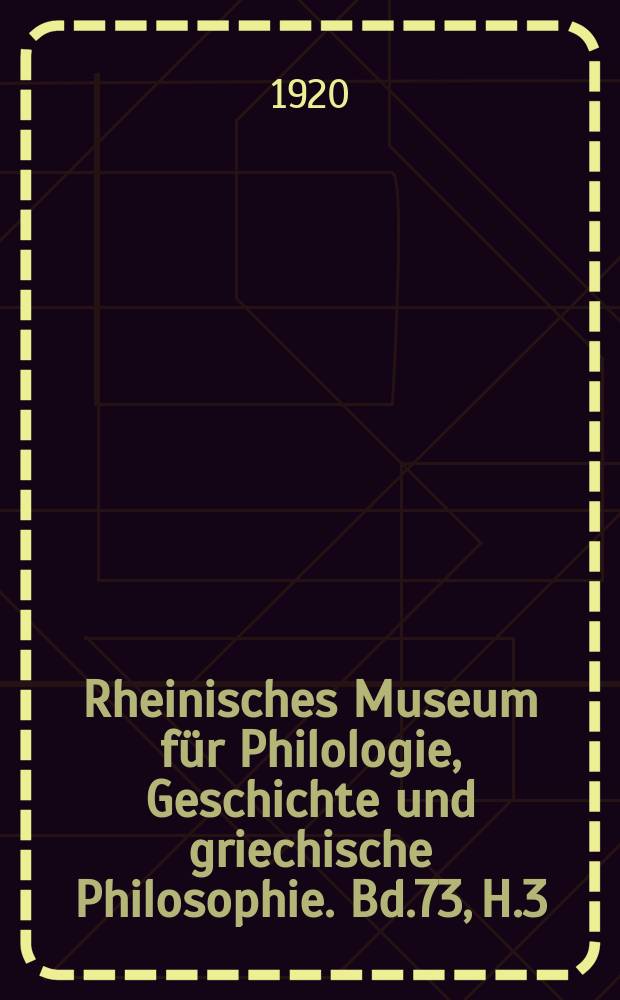 Rheinisches Museum für Philologie, Geschichte und griechische Philosophie. Bd.73, H.3