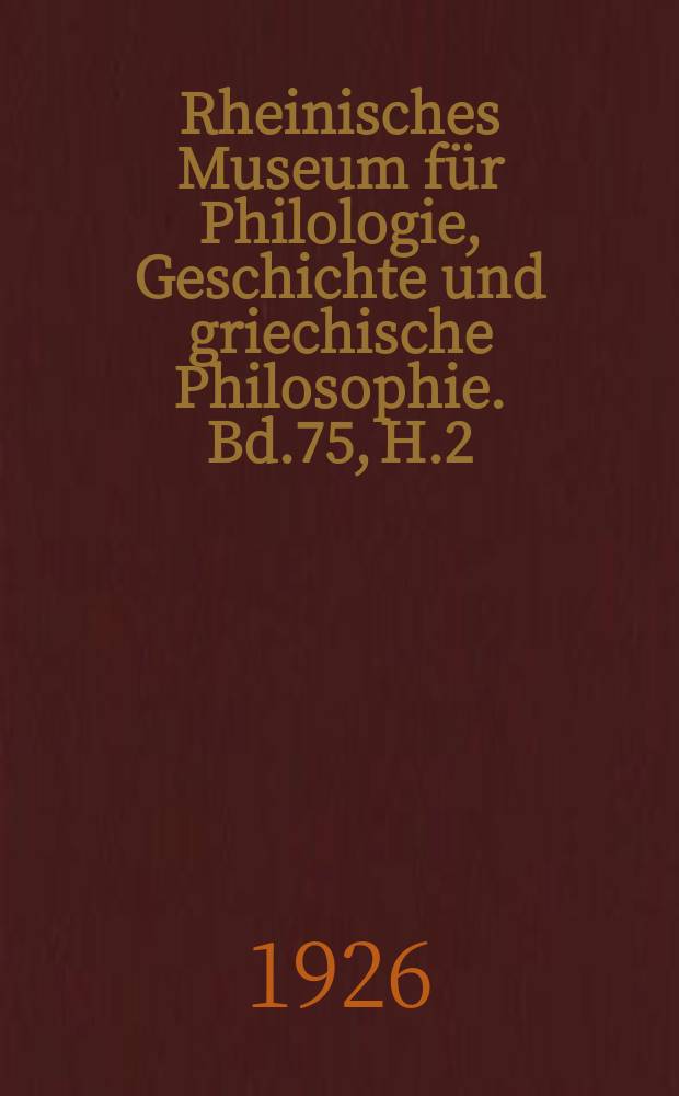 Rheinisches Museum für Philologie, Geschichte und griechische Philosophie. Bd.75, H.2