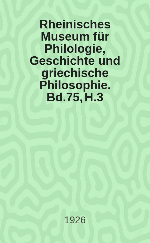 Rheinisches Museum für Philologie, Geschichte und griechische Philosophie. Bd.75, H.3