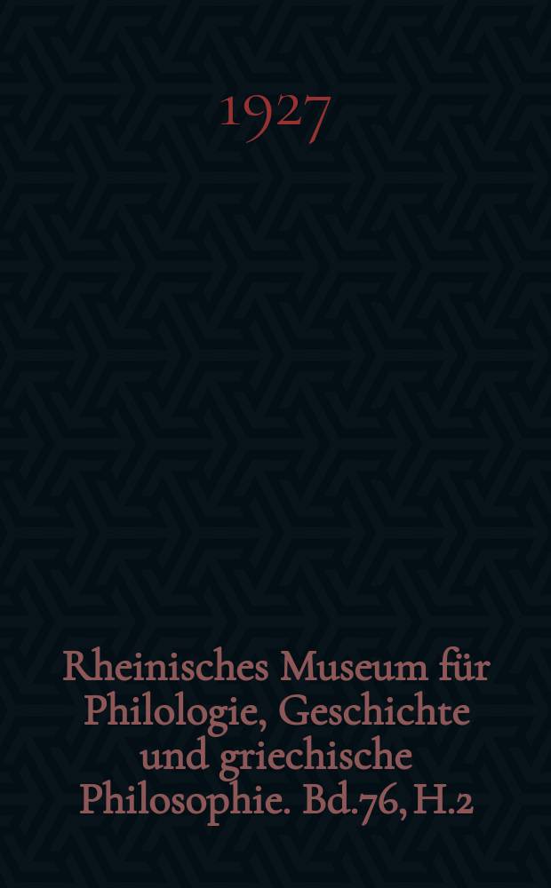 Rheinisches Museum für Philologie, Geschichte und griechische Philosophie. Bd.76, H.2