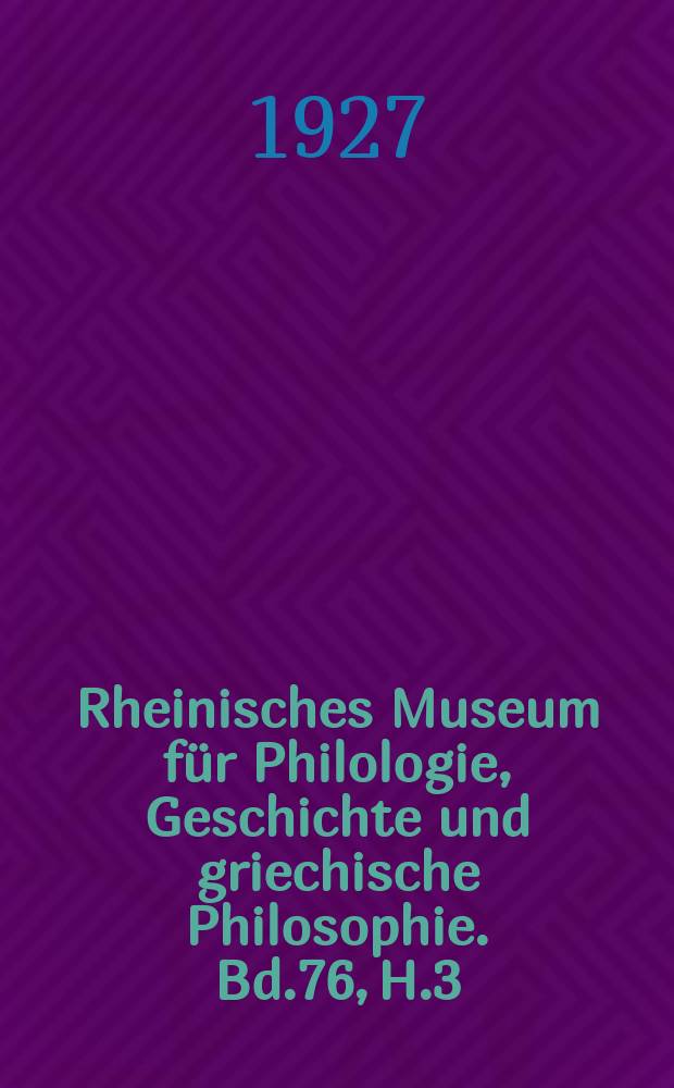 Rheinisches Museum für Philologie, Geschichte und griechische Philosophie. Bd.76, H.3