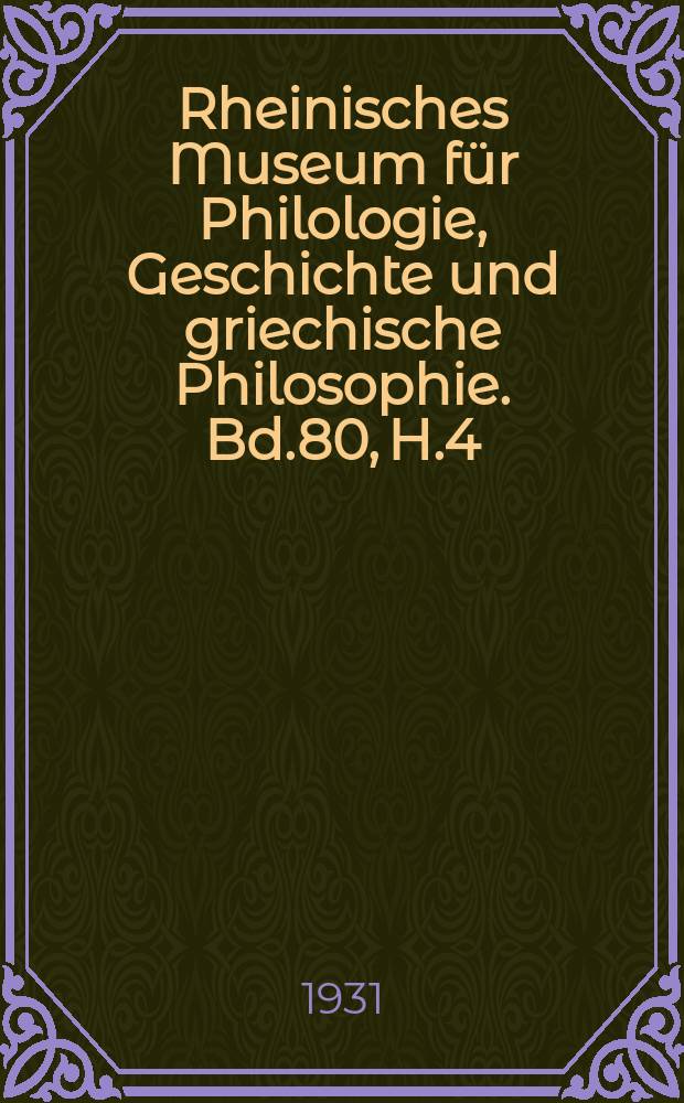 Rheinisches Museum für Philologie, Geschichte und griechische Philosophie. Bd.80, H.4