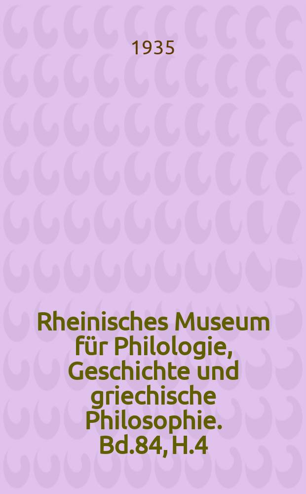 Rheinisches Museum für Philologie, Geschichte und griechische Philosophie. Bd.84, H.4