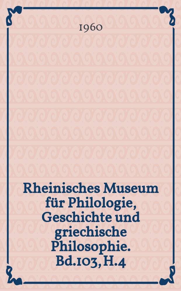 Rheinisches Museum für Philologie, Geschichte und griechische Philosophie. Bd.103, H.4