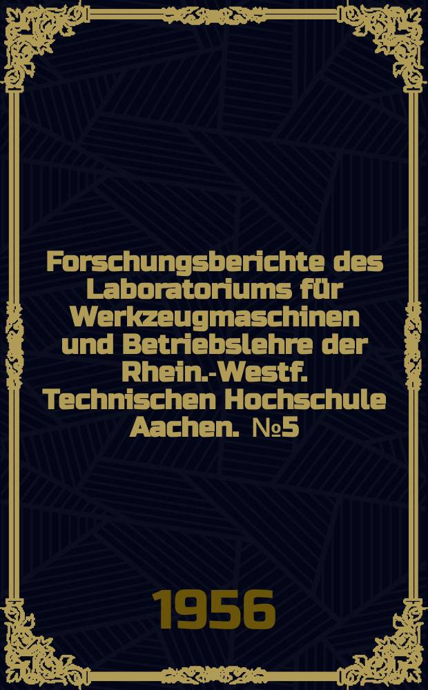 Forschungsberichte des Laboratoriums für Werkzeugmaschinen und Betriebslehre der Rhein.-Westf. Technischen Hochschule Aachen. [№5] : Werkzeugmaschinenkonstruktion