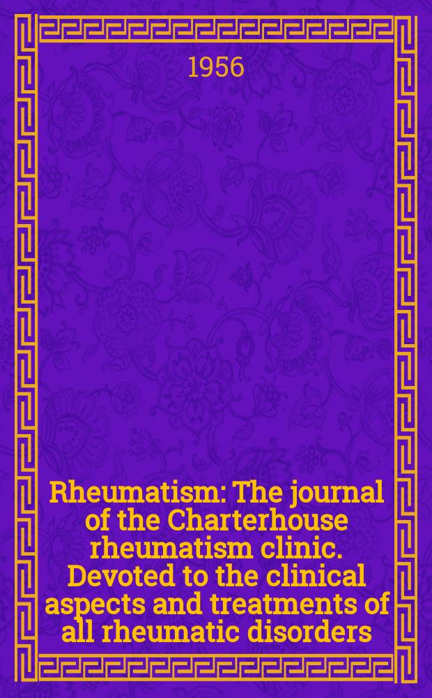 Rheumatism : The journal of the Charterhouse rheumatism clinic. Devoted to the clinical aspects and treatments of all rheumatic disorders