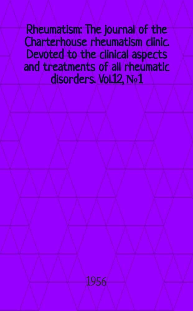 Rheumatism : The journal of the Charterhouse rheumatism clinic. Devoted to the clinical aspects and treatments of all rheumatic disorders. Vol.12, №1