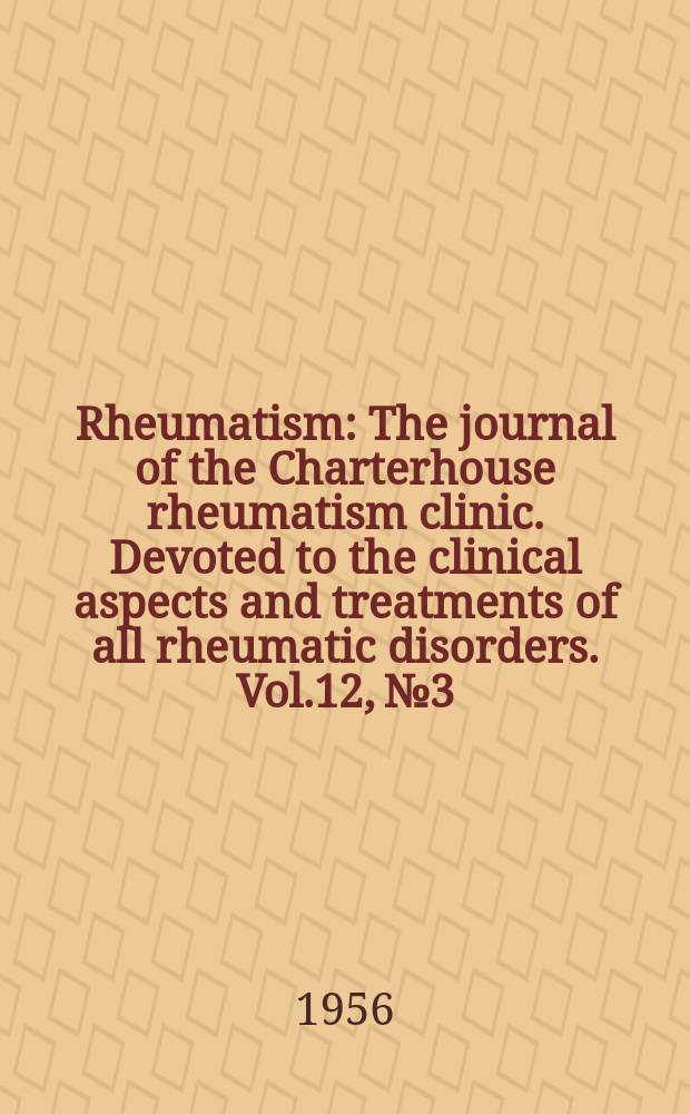 Rheumatism : The journal of the Charterhouse rheumatism clinic. Devoted to the clinical aspects and treatments of all rheumatic disorders. Vol.12, №3