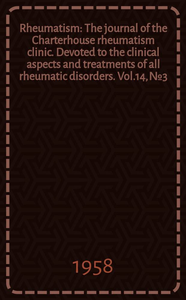 Rheumatism : The journal of the Charterhouse rheumatism clinic. Devoted to the clinical aspects and treatments of all rheumatic disorders. Vol.14, №3