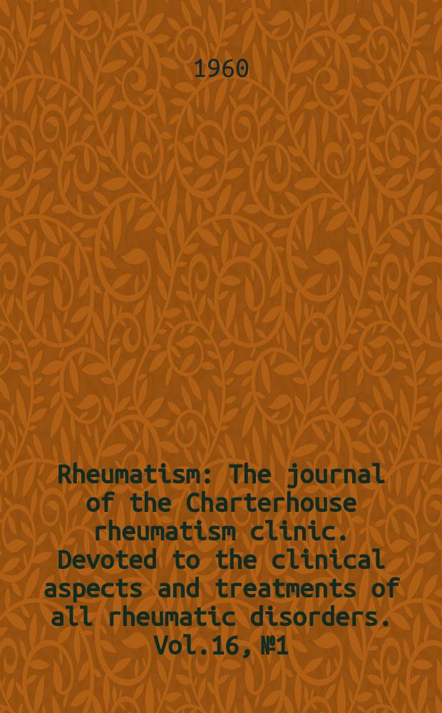 Rheumatism : The journal of the Charterhouse rheumatism clinic. Devoted to the clinical aspects and treatments of all rheumatic disorders. Vol.16, №1