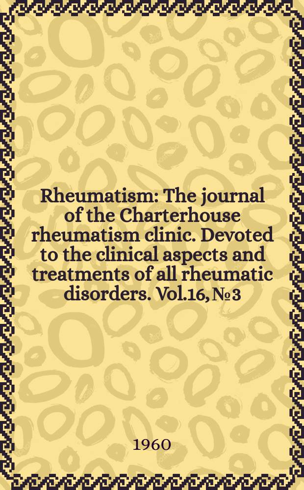 Rheumatism : The journal of the Charterhouse rheumatism clinic. Devoted to the clinical aspects and treatments of all rheumatic disorders. Vol.16, №3