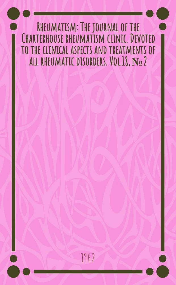 Rheumatism : The journal of the Charterhouse rheumatism clinic. Devoted to the clinical aspects and treatments of all rheumatic disorders. Vol.18, №2
