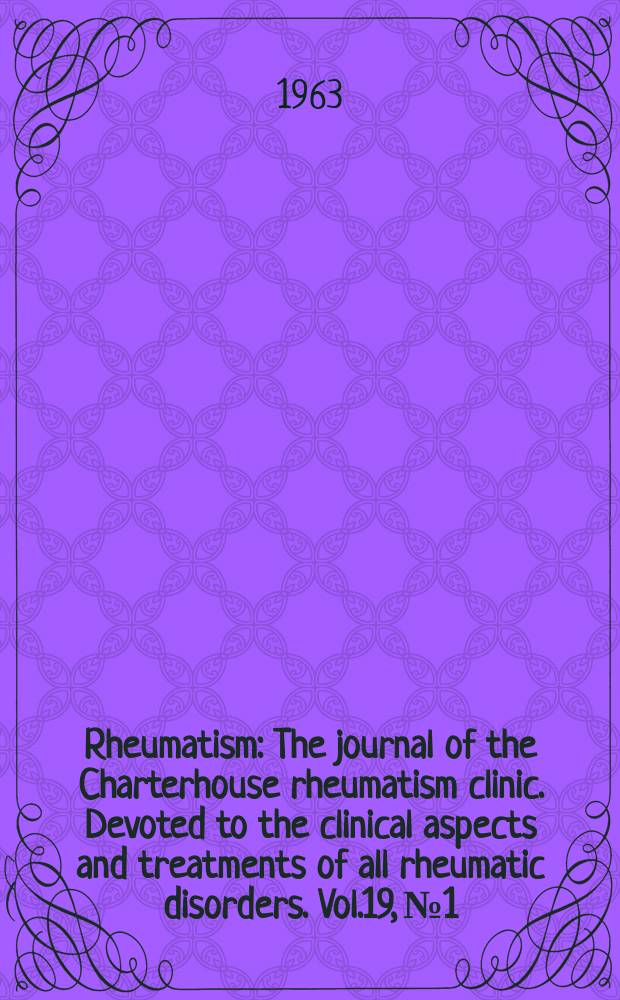 Rheumatism : The journal of the Charterhouse rheumatism clinic. Devoted to the clinical aspects and treatments of all rheumatic disorders. Vol.19, №1