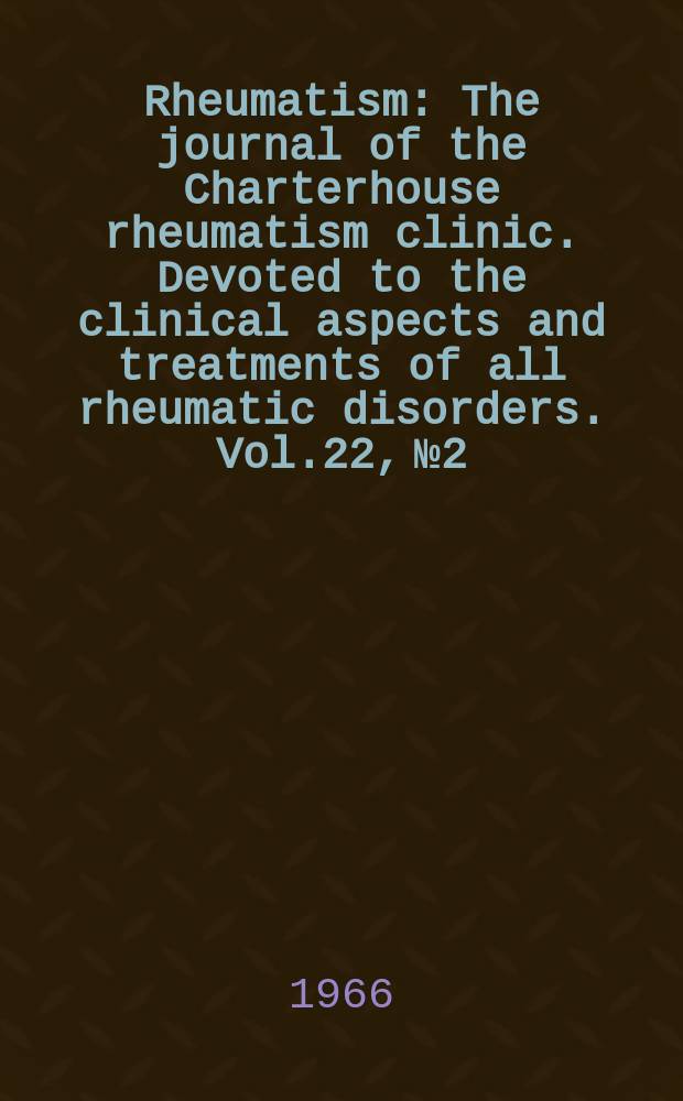 Rheumatism : The journal of the Charterhouse rheumatism clinic. Devoted to the clinical aspects and treatments of all rheumatic disorders. Vol.22, №2